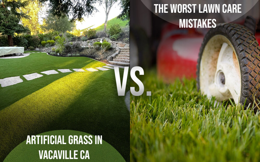 Artificial Grass in Vacaville CA vs. The Worst Lawn Care Mistakes